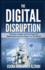 The Digital Disruption: The Past, Present, and Future Of Digitalization and Its Impact on The World We Live In