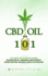 CBD Oil 101: The Essential Guide on Medicinal Cannabis Including Hemp Oil, Cannabidiol Derived Products, Business Investing, and Miracle Benefits for Pain Relief