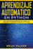 Aprendizaje Automatico En Python: Gua Completa Para Principiantes Aprende Los Reinos Del Aprendizaje Automtico En Python (Libro En Espaol/Machine...Spanish Book Version) (Spanish Edition)