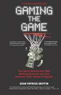 Gaming the Game: the Story Behind the Nba Betting Scandal and the Gambler Who Made It Happen