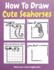 How to Draw Cute Seahorses: a Step-By-Step Drawing and Activity Book for Kids to Learn to Draw Cute Seahorses