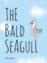 The Bald Seagull: the Bald Seagull Finds Out the Hard Way That Being a Seagull Ain't So Bad