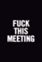 Fuck This Meeting: 6x9 Ruled 100 Pages Funny Notebook Sarcastic Humor Journal, Perfect Gag Gift for Coworker, for Adults, the Office Desk, Appreciation Gift for Employees, for Boss