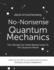 No-Nonsense Quantum Mechanics: the Ultimate No Holds Barred Guide to the Quantum World