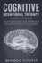 Cognitive Behavioral Therapy: The Complete Psychologist's Guide to Rewiring Your Brain - Overcome Anxiety, Depression and Phobias using Highly Effective Psychological Techniques