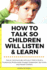 How to Talk So Children Will Listen & Learn: How to Communicate With Your Child to Build a Trustworthy Relationship, Engage Cooperation, Set Limits, and Prevent Conflicts