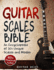 Guitar Scales Bible: an Encyclopedia of 30+ Unique Scales and Modes: 125+ Practice Licks (Guitar Scales Mastery)