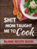 Shit Mom Taught Me to Cook: Blank Recipe Journal to Write in for Women, Food Cookbook, Document All Your Special Recipes and Notes for Your Favorite...for Women, Wife, Mom 8.5" X 11"