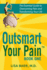 Outsmart Your Pain! : the Essential Guide to Overcoming Pain and Transforming Your Life