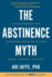 The Abstinence Myth: a New Approach for Overcoming Addiction Without Shame, Judgment, Or Rules