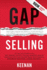 Gap Selling: Getting the Customer to Yes: How Problem-Centric Selling Increases Sales By Changing Everything You Know About Relationships, Overcoming Objections, Closing and Price