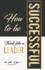 How to Be Successful: Think Like a Leader