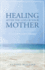 Healing After the Loss of Your Mother: A Grief & Comfort Manual