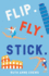 Flip. Fly. Stick.