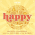 Happy: Secrets to Happiness From the Cultures of the World