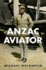 Anzac and Aviator: the Remarkable Story of Sir Ross Smith and the 1919 England to Australia Air Race