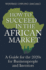 How to Succeed in the African Market: a Guide for Businesspeople and Investors