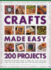 200 Projects (Crafts Made Easy) (Crafts Made Easy S): Hundreds of Beautiful Things to Make, Plus Home Decorating Ideas, All Shown Step By Step With 1750 Stunning Photographs