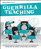 Guerrilla Teaching: Revolutionary tactics for teachers on the ground, in real classrooms, working with real children, trying to make a real difference