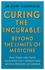 Curing the Incurable: Beyond the Limits of Medicine: What survivors of major illnesses can teach us