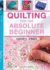 Quilting for the Absolute Beginner (the Absolute Beginner Series)