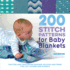 200 Stitch Patterns for Baby Blankets: Knitted and Crocheted Designs, Blocks and Trims for Crib Covers, Shawls and Afghans