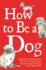 How to Be a Dog: Maxwell Woofingtons Guide to Living With Humans and Getting the Upper Paw