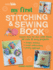 My First Stitching and Sewing Book: Learn How to Sew With These 35 Cute & Easy Projects: Simple Stitches, Sweet Embroidery, Pretty Applique