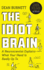 The Idiot Brain: a Neuroscientist Explains What Your Head is Really Up to