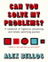 Can You Solve My Problems? : a Casebook of Ingenious, Perplexing and Totally Satisfying Puzzles