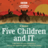 Five Children and It: a Bbc Radio Full-Cast Dramatisation (Bbc Children's Classics)