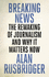 Breaking News: The Remaking of Journalism and Why It Matters Now