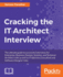 Cracking the It Architect Interview: the Ultimate Guide to Successful Interviews for Enterprise, Business, Domain, Solution, and Technical Architect Roles as Well as It Advisory Consultant and Software Designer Roles
