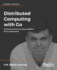 Distributed Computing with Go: Practical concurrency and parallelism for Go applications