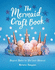 The Mermaid Craft Book: Magical Makes for Your Inner Mermaid