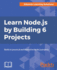 Learn Node. Js By Building 6 Projects: Build Six Practical and Instructive Node. Js Projects