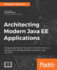 Architecting Modern Java Ee Applications