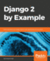 Django 2 By Example: Build Powerful and Reliable Python Web Applications From Scratch