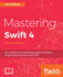 Mastering Swift 4 Fourth Edition an Indepth and Comprehensive Guide to Modern Programming Techniques With Swift