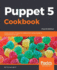 Puppet 5 Cookbook: Jump-Start Your Puppet 5. X Deployment Using Engaging and Practical Recipes, 4th Edition