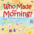 Who Made the Morning Hardback Picture Story Book Exploring Who God is for Young Children, Inspirational Gift Idea, Perfect for Sunday School Prizes and More