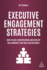 Executive Engagement Strategies How to Have Conversations and Develop Relationships That Build B2b Business