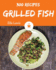 Grilled Fish 300: Enjoy 300 Days with Amazing Grilled Fish Recipes in Your Own Grilled Fish Cookbook! [smoked Fish Recipes, Fish Grilling Cookbook, Fish Fry Cookbook, Fish Grill Book] [book 1]