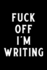Fuck Off I'M Writing: Blank Lined Journal Notebook, Writers Notebook, Ruled, Writing Book, Sarcastic Gag Journal for Writer