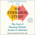 The Turnaway Study: Ten Years, a Thousand Women, and the Consequences of HavingOr Being Deniedan Abortion
