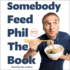 Somebody Feed Phil the Book: the Official Companion Book With Photos, Stories, and Favorite Recipes From Around the World (a Cookbook)