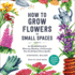 How to Grow Flowers in Small Spaces: an Illustrated Guide to Planning, Planting, and Caring for Your Small Space Flower Garden