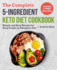 The Complete 5-Ingredient Keto Diet Cookbook: Simple and Easy Recipes for Busy People on Ketogenic Diet With 2-Week Meal Plan