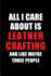 All I Care About is Leather Crafting and Like Maybe Three People: Blank Lined 6x9 Leather Crafting Passion and Hobby Journal/Notebooks for Passionate People Or as Gift for the Ones Who Eat, Sleep and Live It Forever