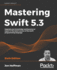 Mastering Swift 5.3-Sixth Edition: Upgrade Your Knowledge and Become an Expert in the Latest Version of the Swift Programming Language